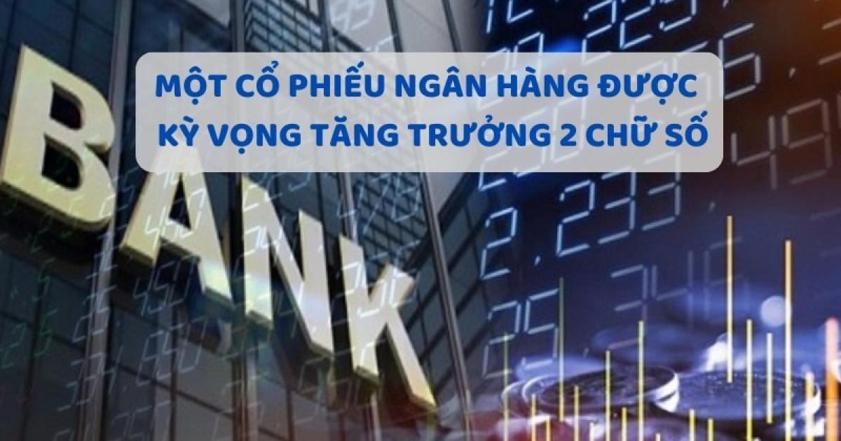 Một cổ phiếu ngân hàng nhóm Big4 được kỳ vọng tăng trưởng 2 chữ số