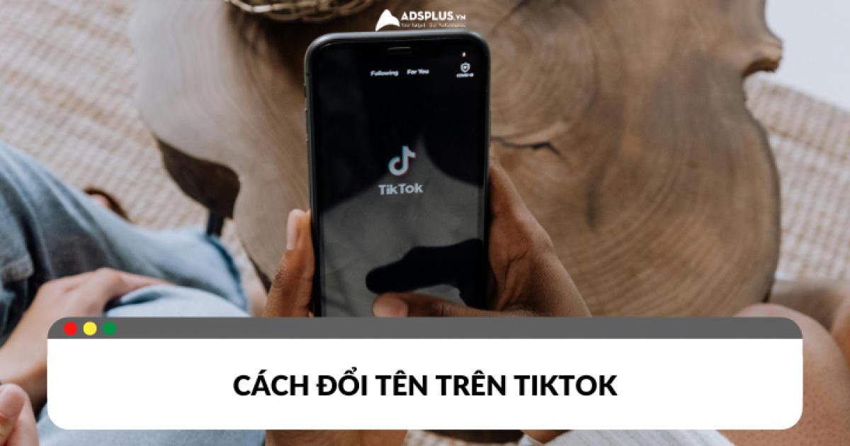 Cách đổi tên trên TikTok đơn giản qua điện thoại và máy tính 2024