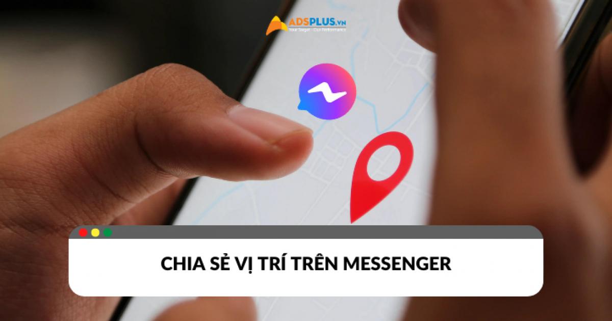 Cách chia sẻ vị trí trên Messenger cực tiện lợi