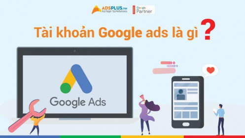 Tài khoản Google Ads là gì ? Cách tạo tài khoản Google Ads đơn giản