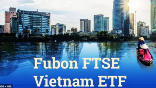 Quy mô Fubon FTSE Vietnam ETF tăng lên 6.200 tỷ đồng sau 1 tháng IPO