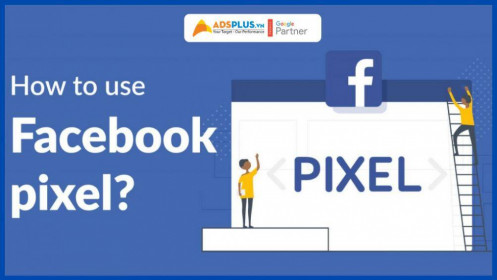 Facebook Pixel là gì ? Tiện ích hấp dẫn tăng tỷ lệ Click