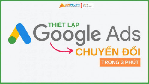 Hướng dẫn thiết lập quảng cáo chuyển đổi trên Google Ads trong 3 phút