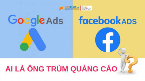 Google Ads vs Facebook Ads: Ai là ông trùm quảng cáo trực tuyến