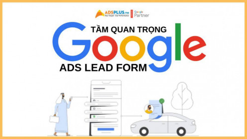 Google Ads Lead Forms là gì mà lại quan trọng với nhiều doanh nghiệp