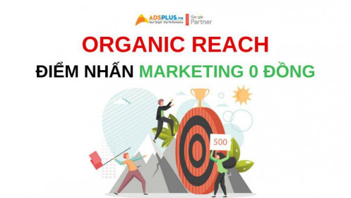 Organic Reach – điểm nhấn cho Marketing 0 đồng
