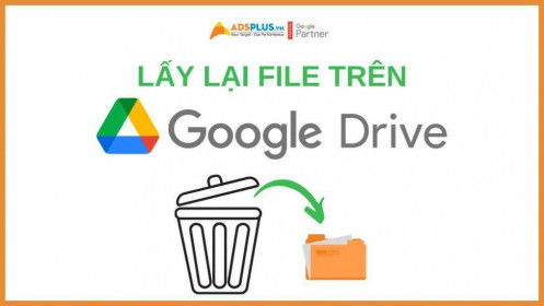 Làm sao để có thể lấy lại file đã xóa trên Google Drive nhanh nhất ?