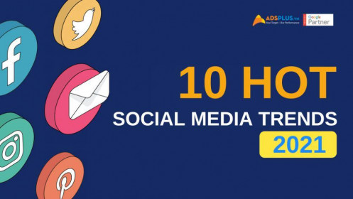 10 Social Media Trends HOT nhất trong năm 2021