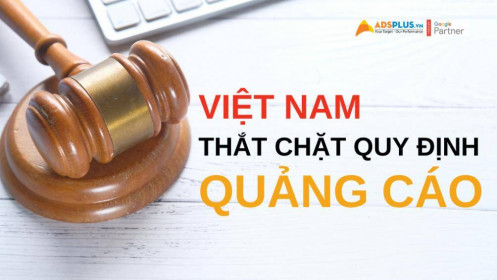 Các quy định về quảng cáo đang dần thắt chặt tại Việt Nam