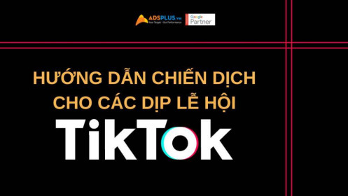 [Tài liệu] Hướng dẫn thiết lập chiến dịch dịp lễ hội trên TikTok
