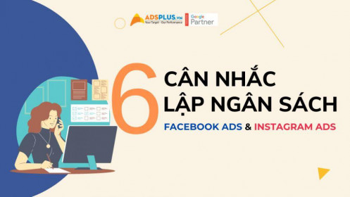 Facebook Ads và Instagram Ads: 6 cân nhắc chính để lập ngân sách