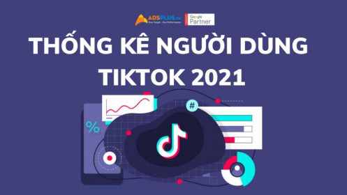 Thống kê người dùng TikTok 2021 – Mức độ tăng trưởng đáng kinh ngạc