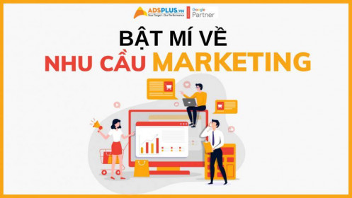 Bật mí về nhu cầu Marketing mà mọi Marketer cần biết