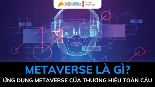 Metaverse là gì? Ứng dụng Metaverse của các thương hiệu toàn cầu