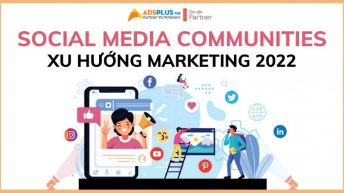 Đầu tư vào Social Media Communities - xu hướng Marketing năm 2022