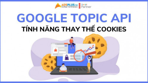 Google Topic API được ưu ái sau khi Cookies bị xóa bỏ