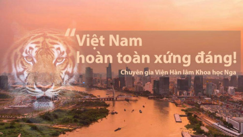 Chuyên gia ở Viện Hàn lâm cao nhất của Nga: Gọi Việt Nam là "Hổ Châu Á" không phải nói quá