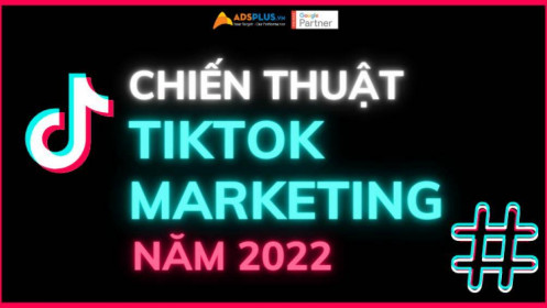 Chiến thuật hữu ích cho TikTok Marketing năm 2022