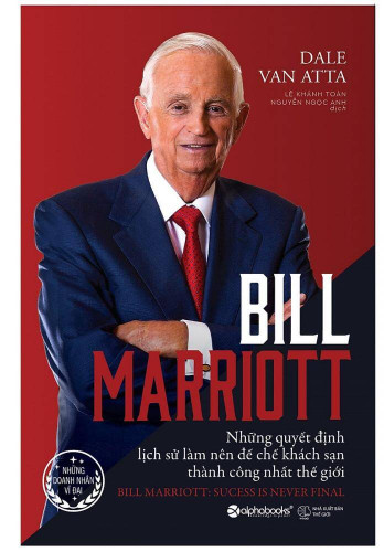 Bill Marriott - Những Quyết Định Lịch Sử Làm Nên Đế Chế Khách Sạn Thành Công Nhất Thế Giới