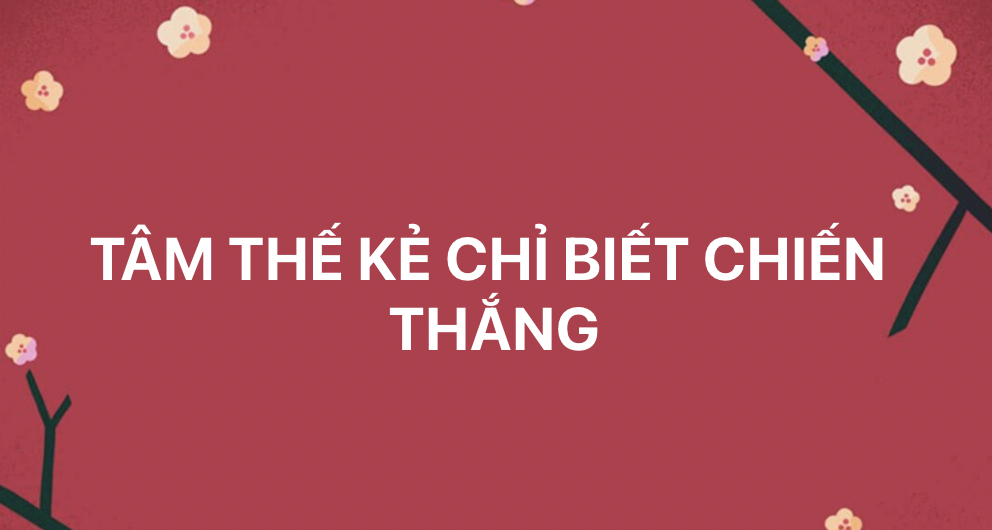 "Tâm thế kẻ chỉ biết chiến thắng"