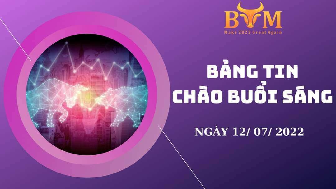 Bản tin chào buổi sáng ngày 12/07/2022
