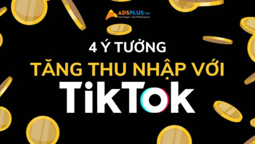 4 ý tưởng giúp người dùng tăng thu nhập với TikTok
