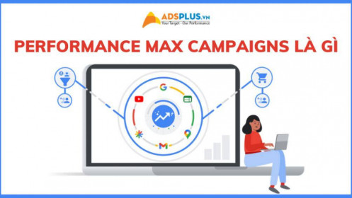 Performance Max Campaigns là gì? Tính năng tăng doanh thu Google Ads