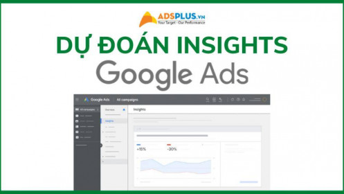 Google Ads ra mắt tính năng dự đoán Insight cho các nhà quảng cáo