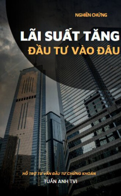 Nên đầu tư gì trong môi trường lãi suất tăng