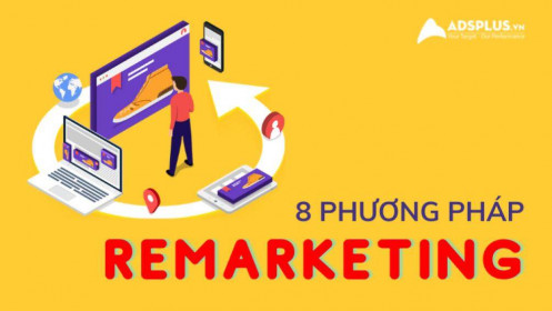 Remarketing là gì? Các phương pháp Remarketing phổ biến hiện nay