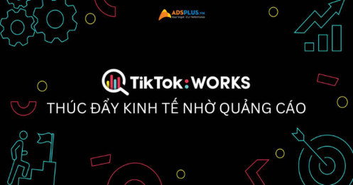TikTok Works: Thúc đẩy kinh doanh nhờ quảng cáo trên TikTok