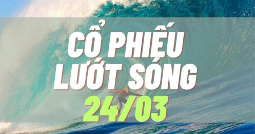 Tổng hợp cổ phiếu tốt lướt sóng phiên 24/03