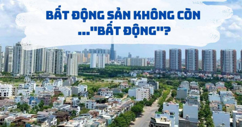 [CÙNG BÀN LUẬN] Bất động sản không còn "bất động"?