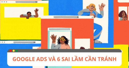 Quảng cáo Google Ads và 6 sai lầm phổ biến mà các doanh nghiệp nên tránh