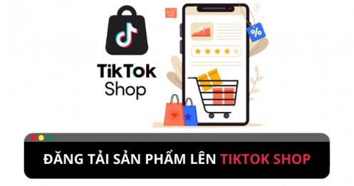 Cách đăng sản phẩm trên TikTok shop dành cho người mới