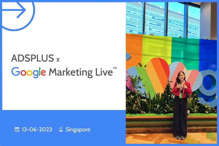 Đại diện Adsplus tham dự Google Marketing Live 2023 tại Singapore