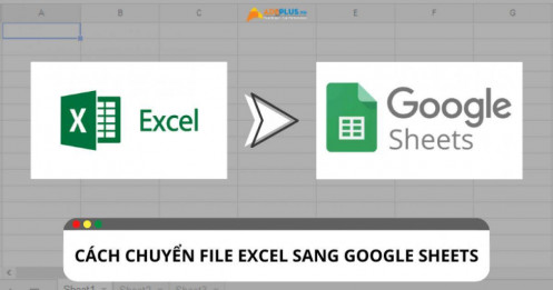 Gợi ý cách chuyển file Excel sang Google Sheets đơn giản