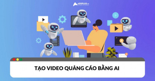 Tạo video quảng cáo bằng AI: Tiết kiệm thời gian, chi phí
