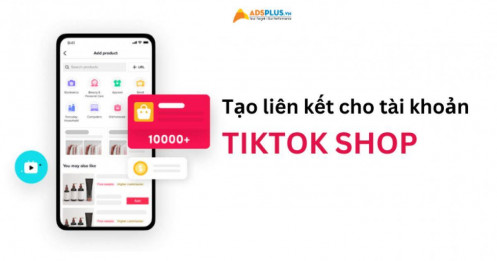 Hướng dẫn chi tiết liên kết tài khoản tiếp thị TikTok Shop