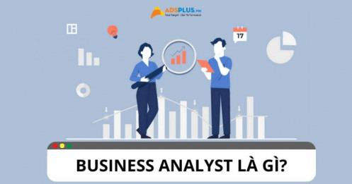 Business Analyst là gì? Vai trò và nhiệm vụ của Business Analyst