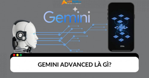 Gemini Advanced là gì? Sự khác biệt của Gemini Advanced