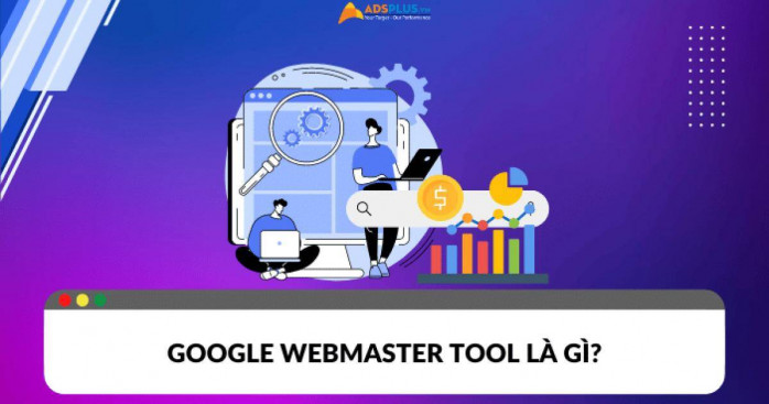 Google Webmaster Tool là gì? Cách thiết lập và sử dụng
