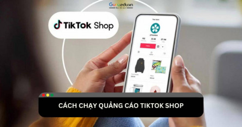 Hướng dẫn cách chạy quảng cáo TikTok Shop thu hút khách hàng