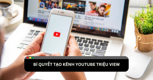 Bật mí bí quyết tạo kênh Youtube triệu view