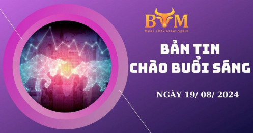 Bản tin chào buổi sáng ngày 19/08/2024