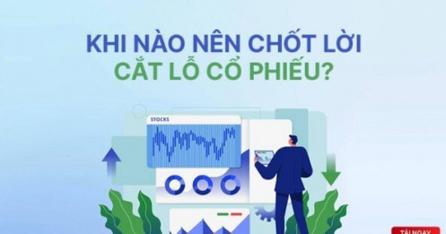 Khi nào nên chốt lời, cắt lỗ hay giữ tiếp cổ phiếu?