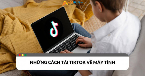 Cách tải TikTok về máy tính đơn giản giúp bạn thuận tiện sử dụng