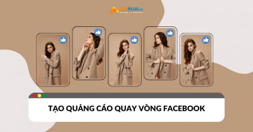 Bí kíp tạo quảng cáo quay vòng Facebook hiệu quả cho mọi ngành hàng