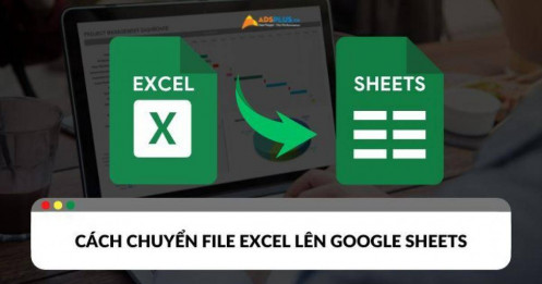 Cách chuyển file Excel lên Google Sheets nhanh chóng và dễ dàng