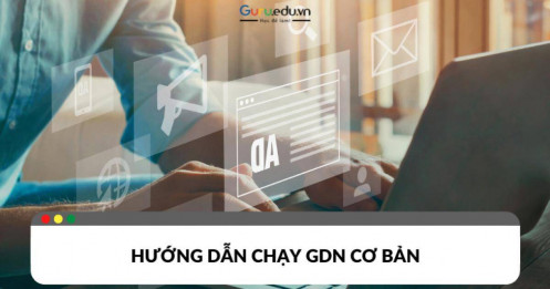 Khi nào cần chạy GDN? Hướng dẫn cách chạy quảng cáo GDN cơ bản